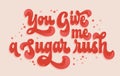 Bold modern typography design element - You give me a sugar rush.Â Trendy hand drawn 70s groovy style lettering phrase. Creative